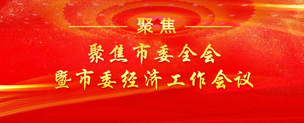 聚焦市委全會(huì)暨市委經(jīng)濟(jì)工作會(huì)議